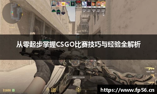 从零起步掌握CSGO比赛技巧与经验全解析