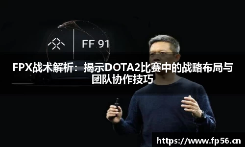 FPX战术解析：揭示DOTA2比赛中的战略布局与团队协作技巧