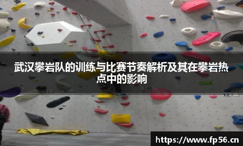 武汉攀岩队的训练与比赛节奏解析及其在攀岩热点中的影响