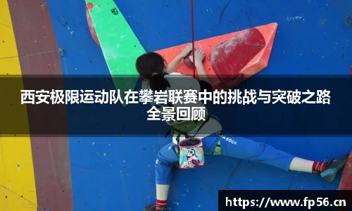 西安极限运动队在攀岩联赛中的挑战与突破之路全景回顾