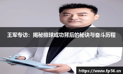 王军专访：揭秘排球成功背后的秘诀与奋斗历程