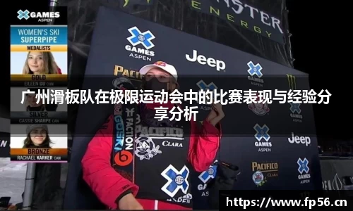 广州滑板队在极限运动会中的比赛表现与经验分享分析