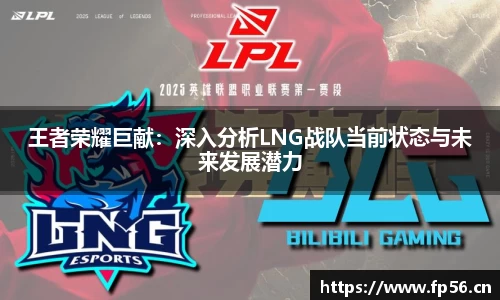 王者荣耀巨献：深入分析LNG战队当前状态与未来发展潜力