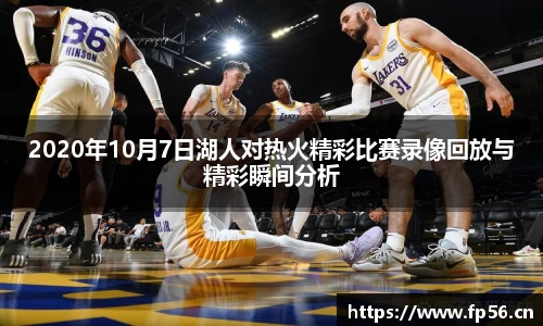 2020年10月7日湖人对热火精彩比赛录像回放与精彩瞬间分析